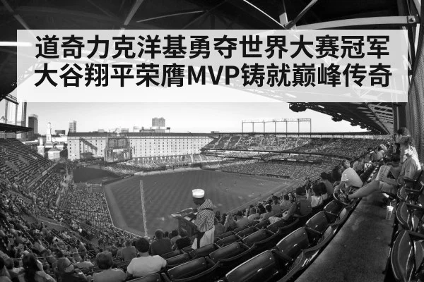 道奇力克洋基勇夺世界大赛冠军 大谷翔平荣膺MVP铸就巅峰传奇